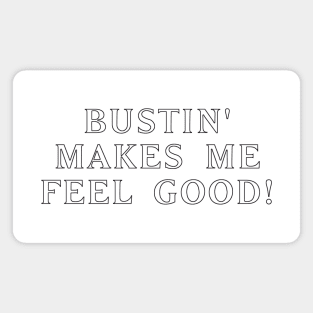 Bustin' makes me feel good! #3 Magnet